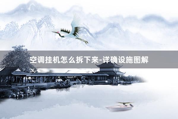 空调挂机怎么拆下来-详确设施图解